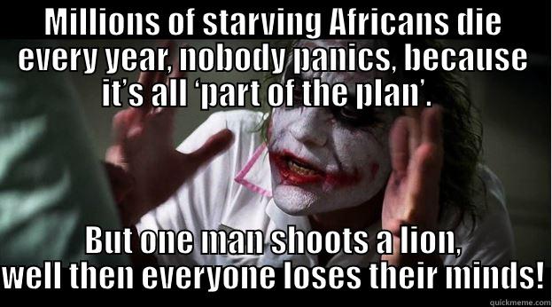 MILLIONS OF STARVING AFRICANS DIE EVERY YEAR, NOBODY PANICS, BECAUSE IT’S ALL ‘PART OF THE PLAN’.   BUT ONE MAN SHOOTS A LION, WELL THEN EVERYONE LOSES THEIR MINDS! Joker Mind Loss