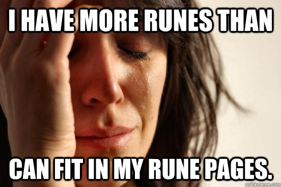 I have more runes than can fit in my rune pages. - I have more runes than can fit in my rune pages.  First World Problems