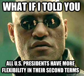 what if i told you all u.s. presidents have more flexibility in their second terms  Matrix Morpheus