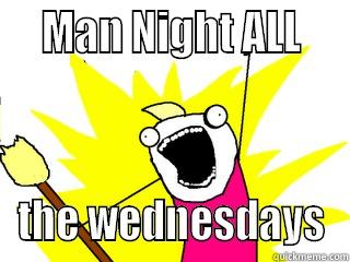    MAN NIGHT ALL    THE WEDNESDAYS All The Things