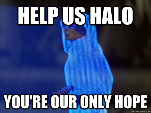 Help us Halo you're our only hope  