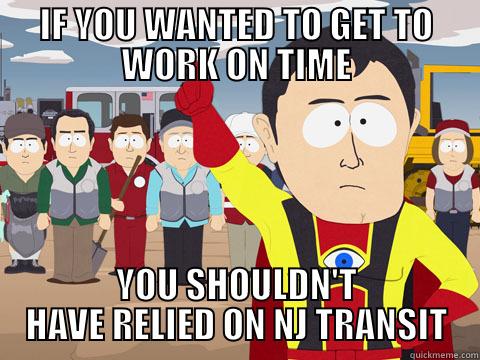 IF YOU WANTED TO GET TO WORK ON TIME YOU SHOULDN'T HAVE RELIED ON NJ TRANSIT Captain Hindsight