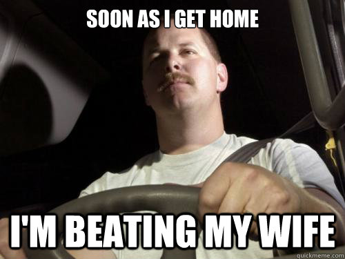 soon as i get home i'm beating my wife  Road Rage Ron
