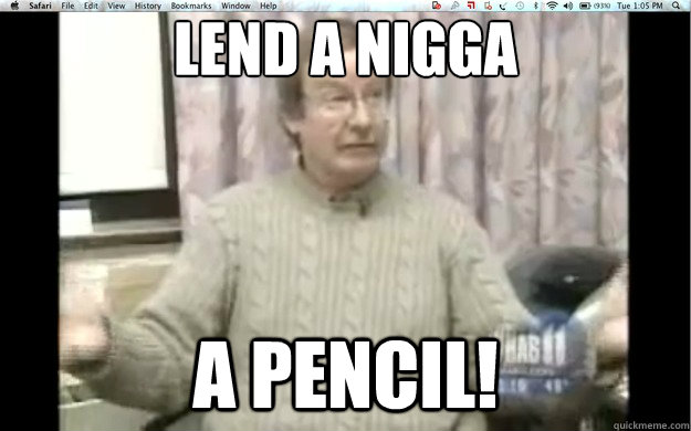 lend A nigga a pencil! - lend A nigga a pencil!  Hip English Teacher