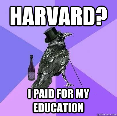 Harvard? I paid for my Education  Rich Raven