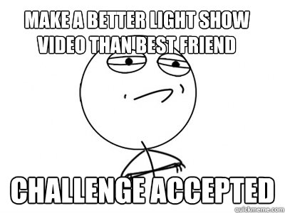 Make a better light show video than best friend Challenge Accepted  Challenge Accepted