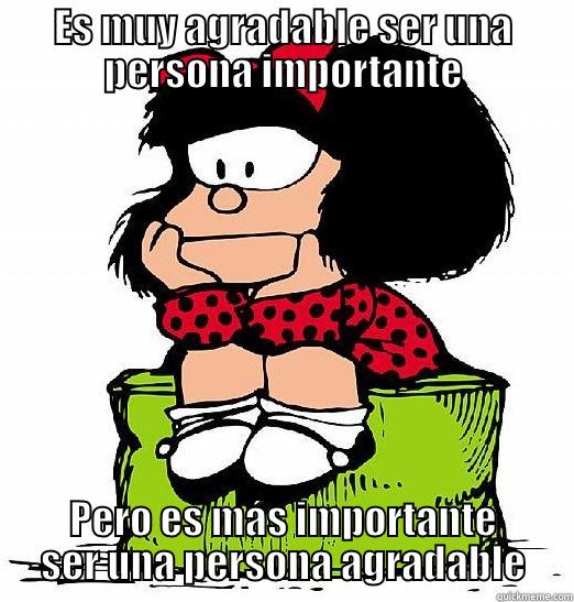 ES MUY AGRADABLE SER UNA PERSONA IMPORTANTE PERO ES MÁS IMPORTANTE SER UNA PERSONA AGRADABLE Misc