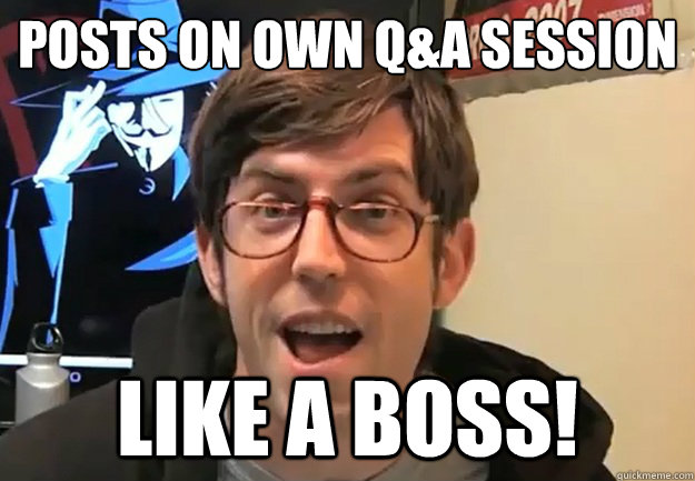 Posts on own Q&A Session Like a boss! - Posts on own Q&A Session Like a boss!  Matt Dannevik