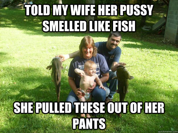 told my wife her pussy smelled like fish she pulled these out of her pants  