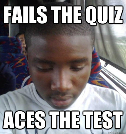 Fails the quiz Aces the test - Fails the quiz Aces the test  Misc