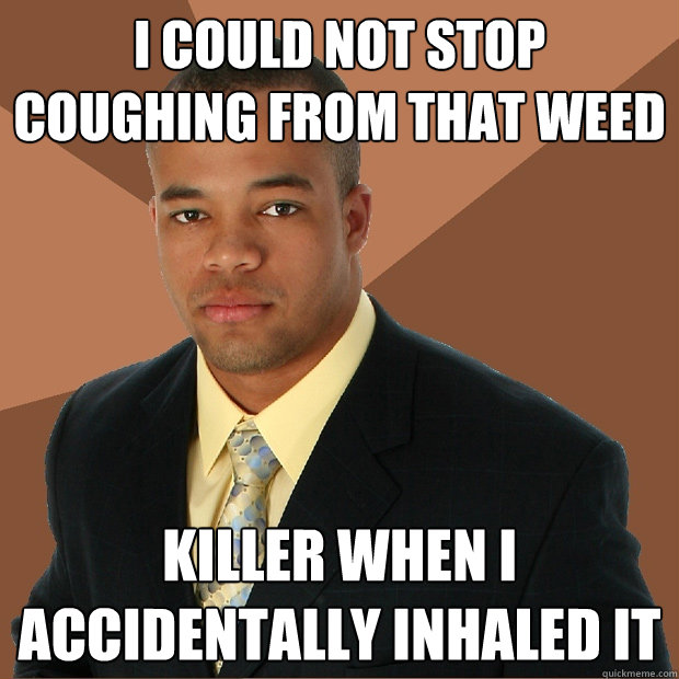 I could not stop coughing from that weed killer when i accidentally inhaled it  Successful Black Man