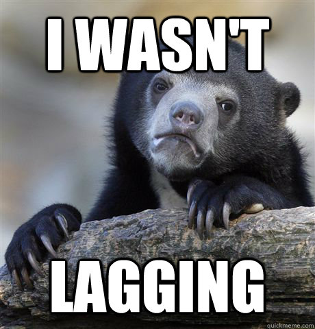 I wasn't  Lagging  Confession Bear