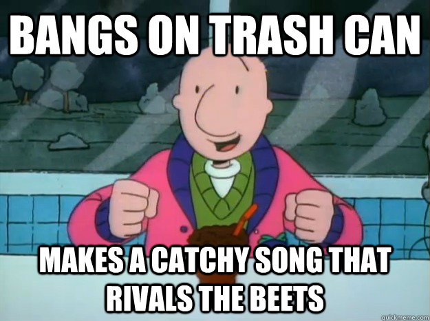 Bangs on trash can Makes a catchy song that rivals The Beets - Bangs on trash can Makes a catchy song that rivals The Beets  Success Doug