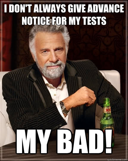 I don't always give advance notice for my tests MY BAD!  The Most Interesting Man In The World