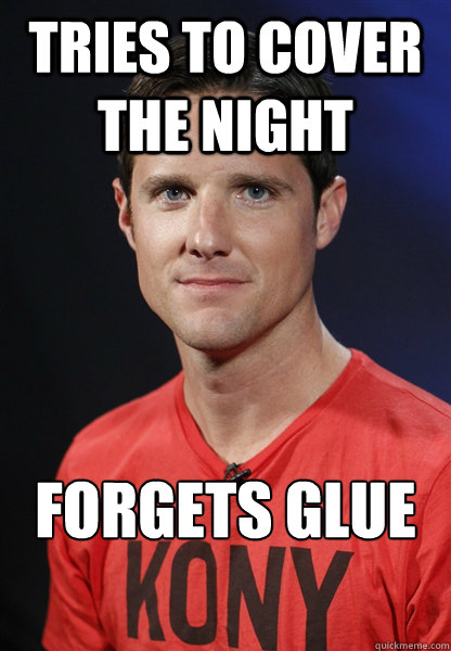Tries to cover the night forgets glue  Embarrassed Jason Russell