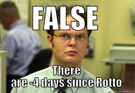 FALSE THERE ARE -4 DAYS SINCE ROTTO Schrute