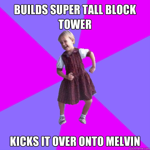 builds super tall block tower kicks it over onto melvin  Socially awesome kindergartener