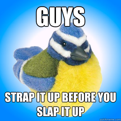 guys strap it up before you slap it up  Top Tip Tit