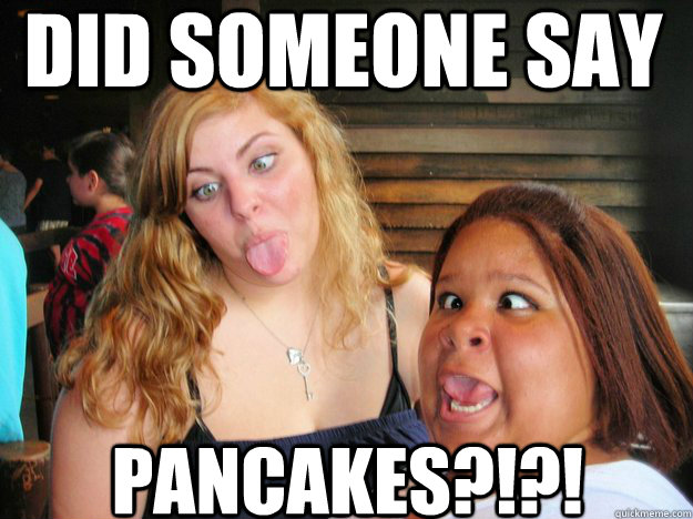 did someone say pancakes?!?!  Pancakes
