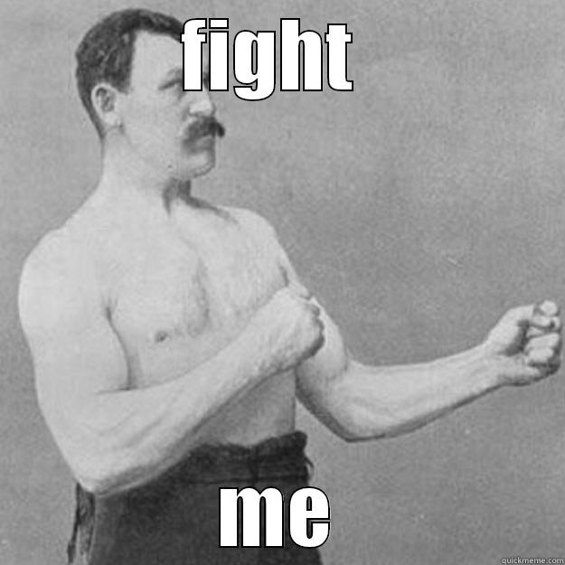 FIGHT  ME overly manly man