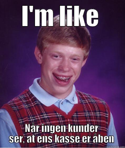 I'M LIKE NÅR INGEN KUNDER SER, AT ENS KASSE ER ÅBEN Bad Luck Brian