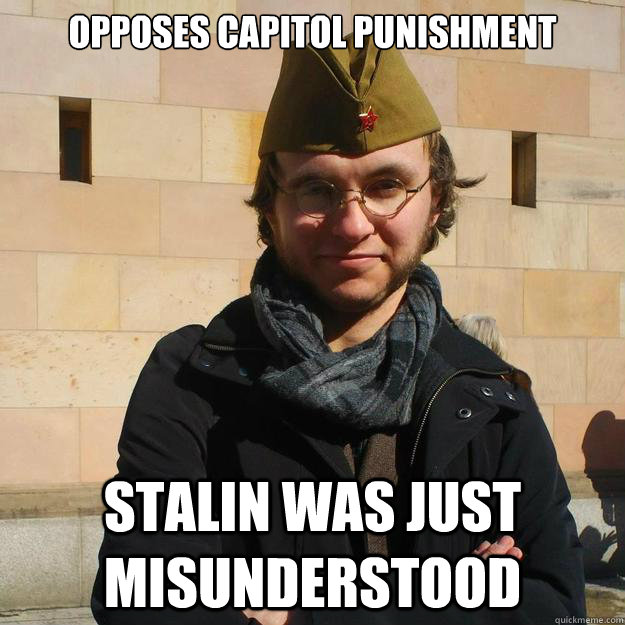 Opposes capitol punishment Stalin Was just misunderstood  
