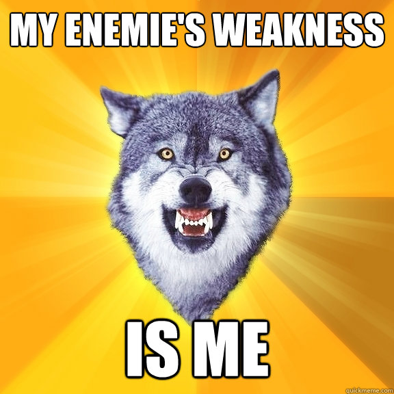 MY ENEMIE'S WEAKNESS IS ME  Courage Wolf