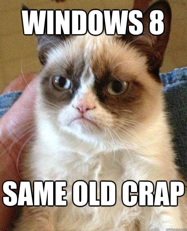 windows 8 same old crap - windows 8 same old crap  Grumpy Cat