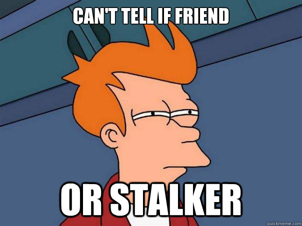 can't tell if friend or stalker - can't tell if friend or stalker  Futurama Fry