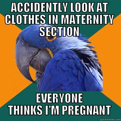 ACCIDENTLY LOOK AT CLOTHES IN MATERNITY SECTION EVERYONE THINKS I'M PREGNANT Paranoid Parrot