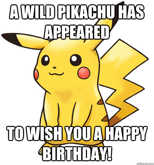 A wild Pikachu has appeared To wish you a Happy Birthday! - Stupid