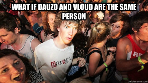 What if DAUZO AND VLOUD ARE THE SAME PERSON   Sudden Clarity Clarence