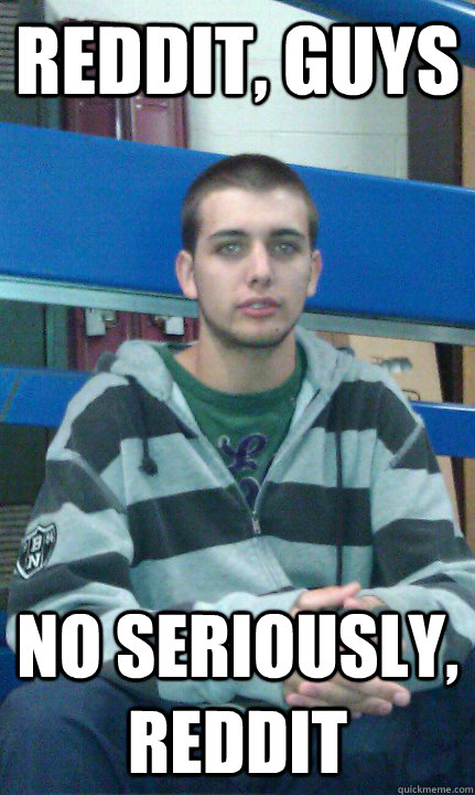 REDDIT, GUYS NO SERIOUSLY, REDDIT  Mike Davis