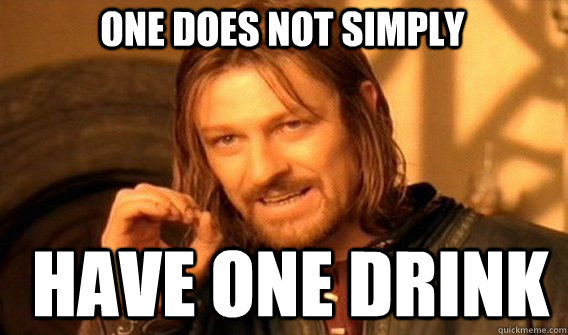 One does not simply have one drink  Boromir