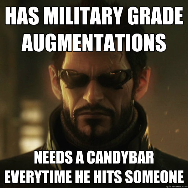 Has military grade augmentations Needs a candybar everytime he hits someone  Adam Jensen