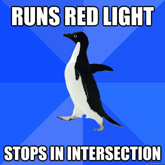 runs red light stops in intersection  Socially Awkward Penguin