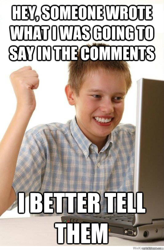 Hey, someone wrote what I was going to say in the comments I better tell them   First Day On Internet Kid