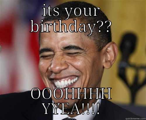 ITS YOUR BIRTHDAY?? OOOHHHH YEA!!!! Scumbag Obama