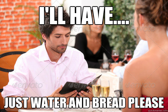 I'll have.... Just water and bread please - I'll have.... Just water and bread please  Misc