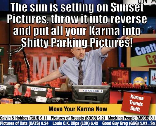 THE SUN IS SETTING ON SUNSET PICTURES, THROW IT INTO REVERSE AND PUT ALL YOUR KARMA INTO SHITTY PARKING PICTURES!  Mad Karma with Jim Cramer