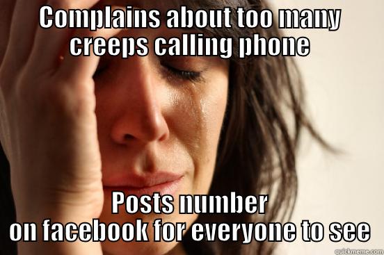 COMPLAINS ABOUT TOO MANY CREEPS CALLING PHONE POSTS NUMBER ON FACEBOOK FOR EVERYONE TO SEE First World Problems