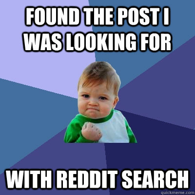 Found the post I was looking for with reddit search  Success Kid