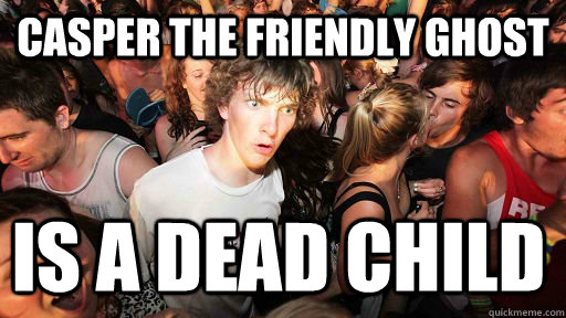 casper the friendly ghost is a dead child - casper the friendly ghost is a dead child  Sudden Clarity Clarence