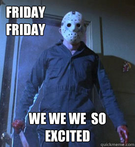Friday 
Friday
 we we we  so excited - Friday 
Friday
 we we we  so excited  Friday Loving Jason