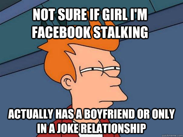 Not sure if girl I'm Facebook stalking Actually has a boyfriend or only in a joke relationship  Futurama Fry