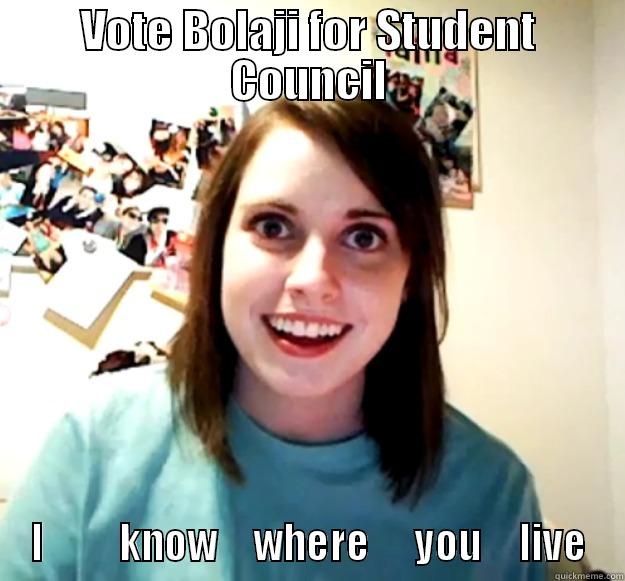 VOTE BOLAJI FOR STUDENT COUNCIL I          KNOW     WHERE      YOU     LIVE Overly Attached Girlfriend