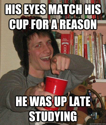 HIS EYES MATCH HIS CUP FOR A REASON HE WAS UP LATE STUDYING  Freshman Lightweight