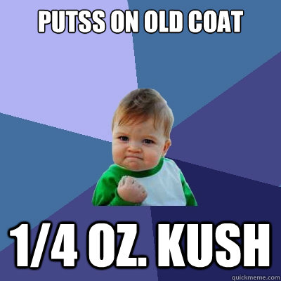 Putss on Old coat 1/4 oz. kush - Putss on Old coat 1/4 oz. kush  Success Kid
