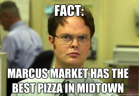 FACT: Marcus Market has the best pizza in Midtown  Schrute