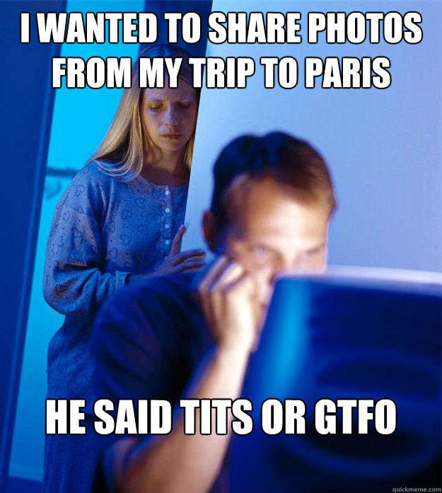 I wanted to share photos from my trip to Paris He said tits or gtfo  Redditors Wife